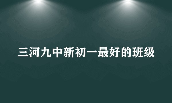 三河九中新初一最好的班级