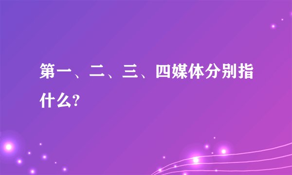 第一、二、三、四媒体分别指什么?