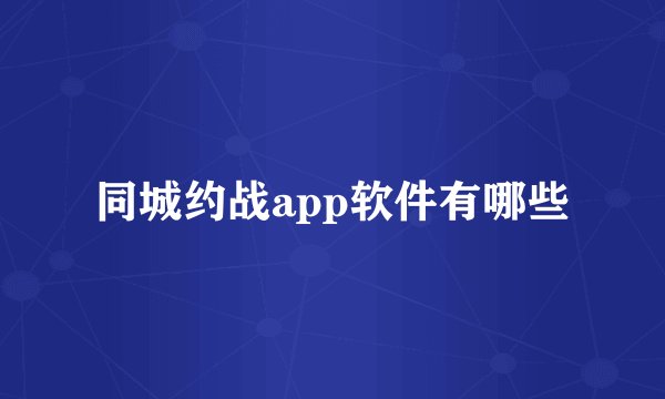 同城约战app软件有哪些