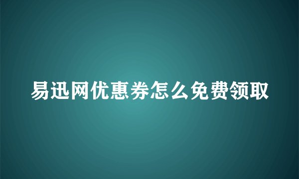 易迅网优惠券怎么免费领取