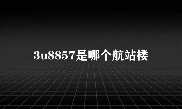 3u8857是哪个航站楼