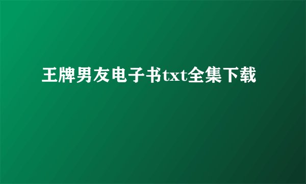 王牌男友电子书txt全集下载