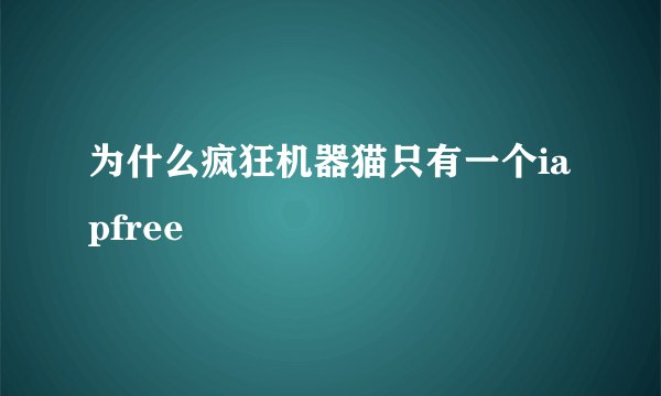 为什么疯狂机器猫只有一个iapfree