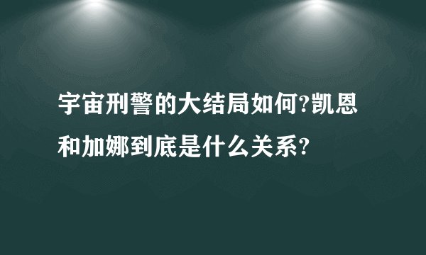 宇宙刑警的大结局如何?凯恩和加娜到底是什么关系?