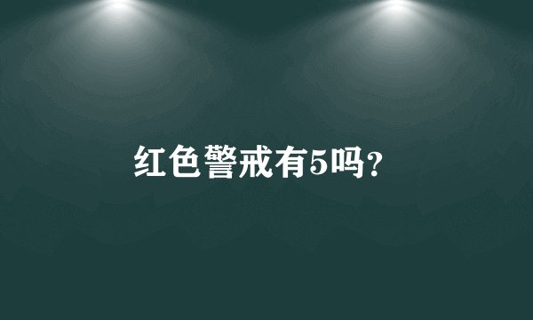 红色警戒有5吗？