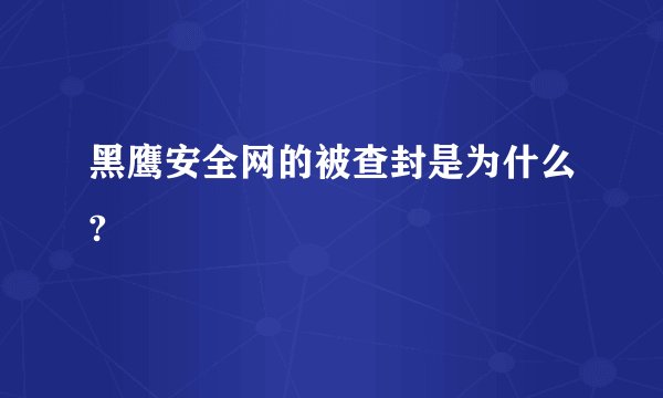 黑鹰安全网的被查封是为什么?
