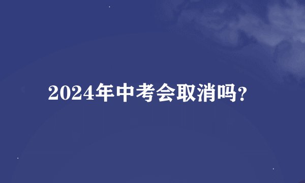 2024年中考会取消吗？