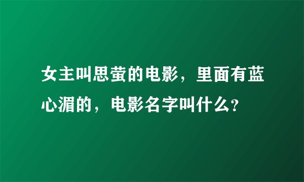 女主叫思萤的电影，里面有蓝心湄的，电影名字叫什么？