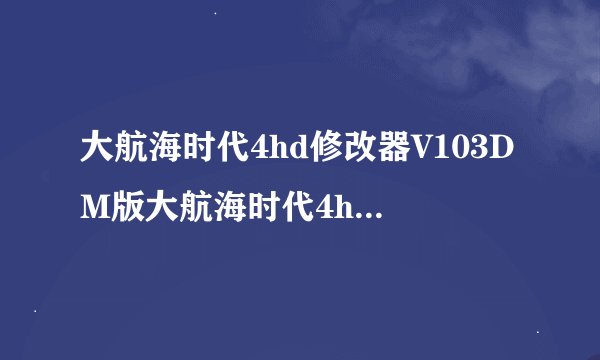 大航海时代4hd修改器V103DM版大航海时代4hd修改器V103DM版功能简介