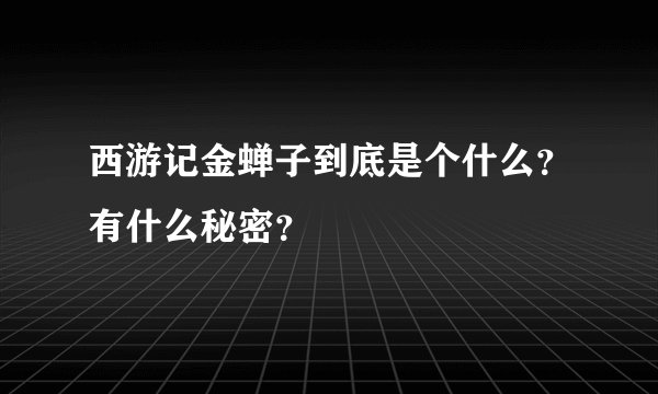 西游记金蝉子到底是个什么？有什么秘密？