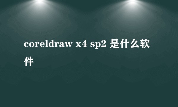 coreldraw x4 sp2 是什么软件