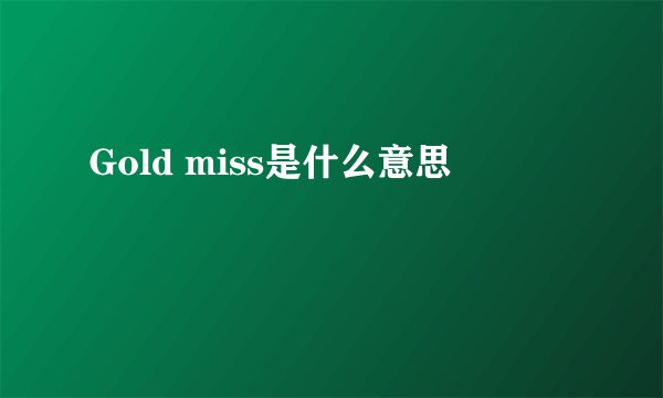 Gold miss是什么意思