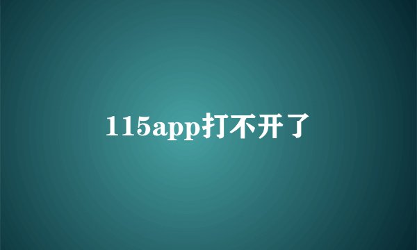 115app打不开了