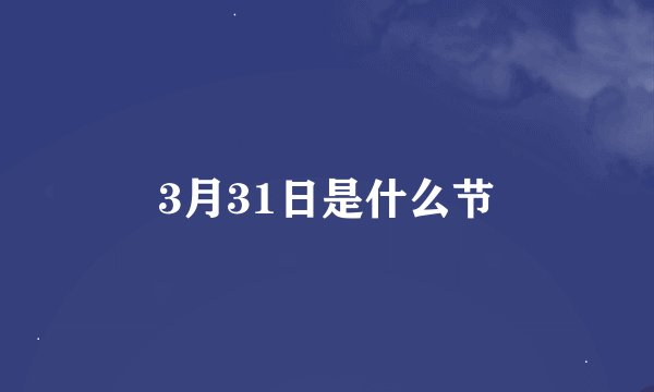 3月31日是什么节