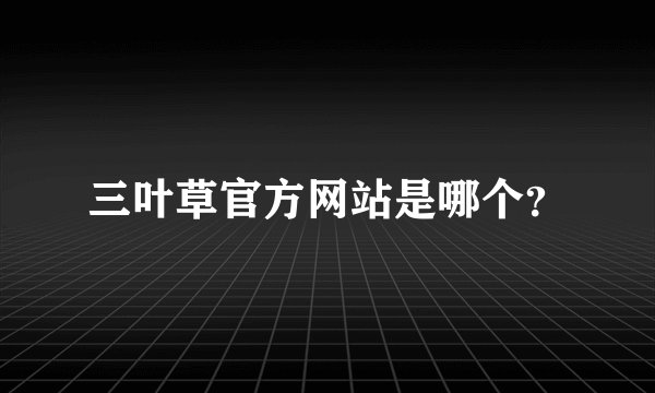 三叶草官方网站是哪个？