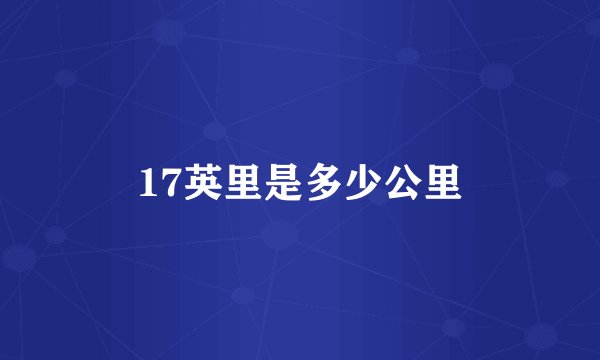 17英里是多少公里