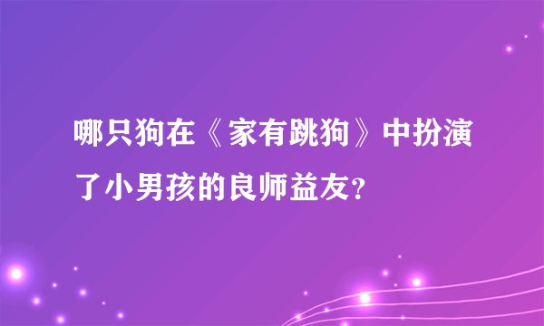 哪只狗在《家有跳狗》中扮演了小男孩的良师益友？