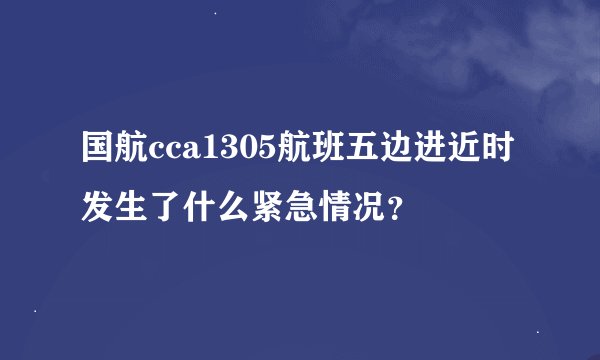 国航cca1305航班五边进近时发生了什么紧急情况？