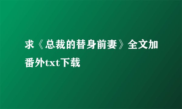 求《总裁的替身前妻》全文加番外txt下载