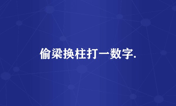 偷梁换柱打一数字.