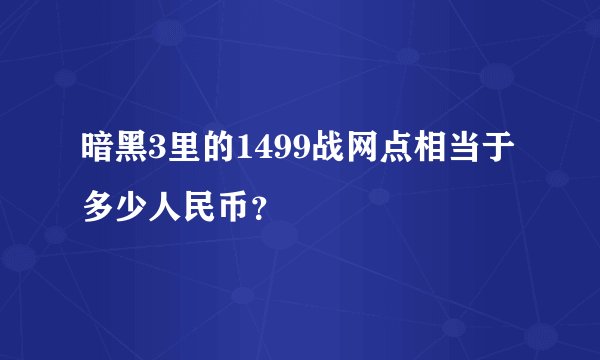 暗黑3里的1499战网点相当于多少人民币？