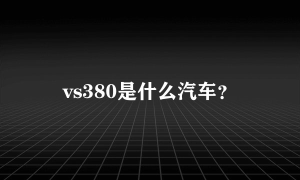 vs380是什么汽车？