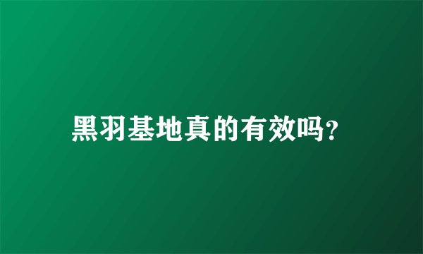 黑羽基地真的有效吗？