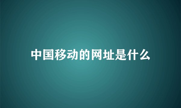中国移动的网址是什么