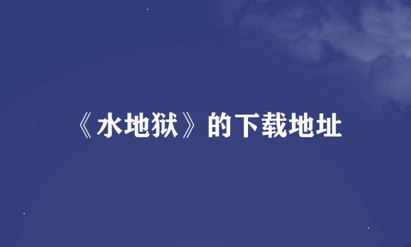 《水地狱》的下载地址