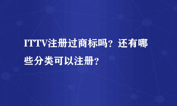 ITTV注册过商标吗？还有哪些分类可以注册？