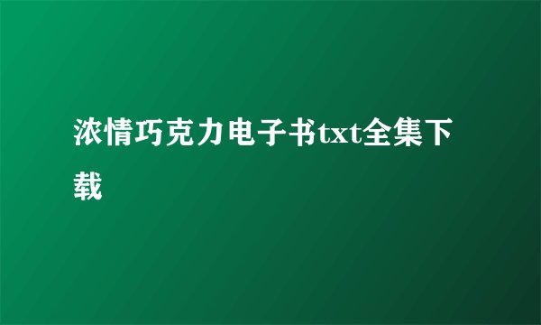 浓情巧克力电子书txt全集下载
