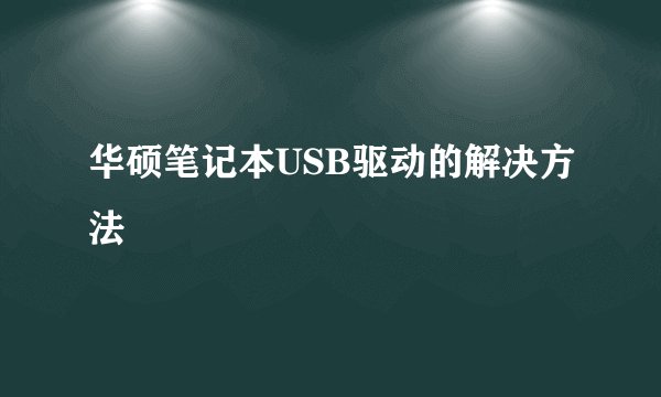 华硕笔记本USB驱动的解决方法
