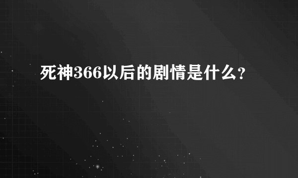 死神366以后的剧情是什么？