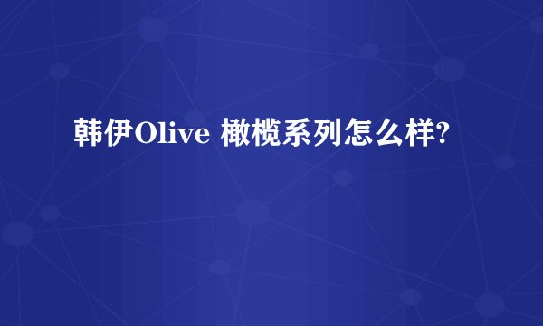 韩伊Olive 橄榄系列怎么样?