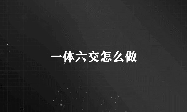 一体六交怎么做