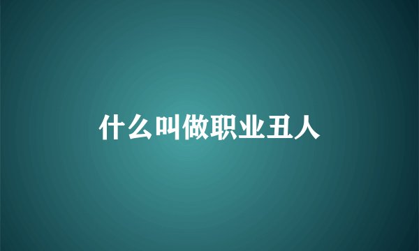 什么叫做职业丑人