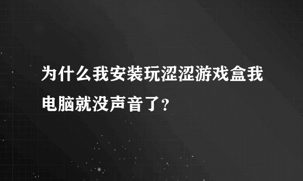 为什么我安装玩涩涩游戏盒我电脑就没声音了？