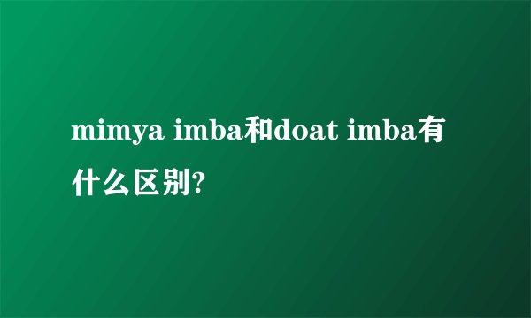 mimya imba和doat imba有什么区别?