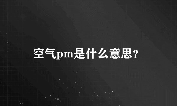 空气pm是什么意思？
