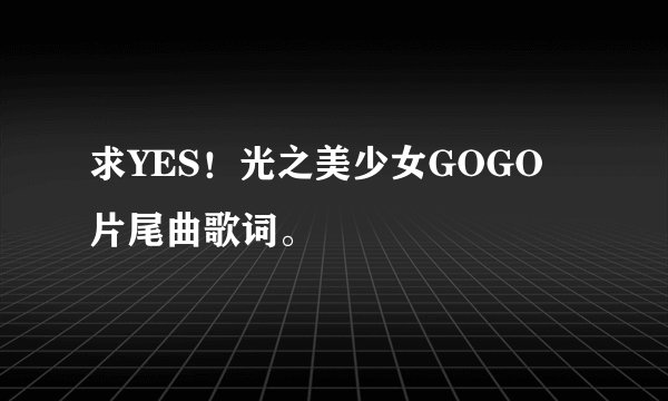求YES！光之美少女GOGO 片尾曲歌词。