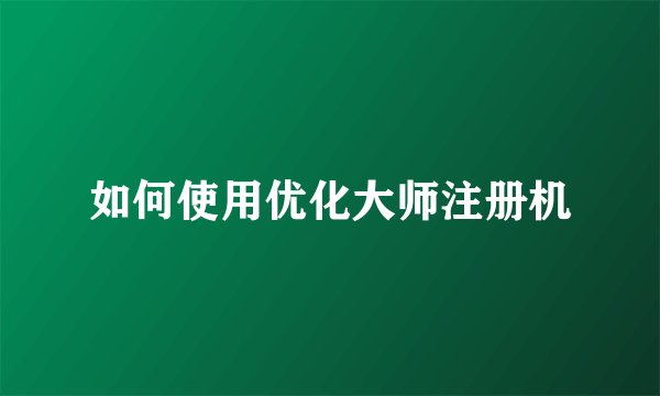 如何使用优化大师注册机