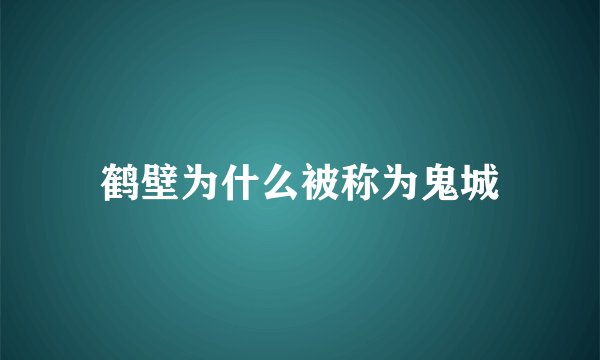 鹤壁为什么被称为鬼城