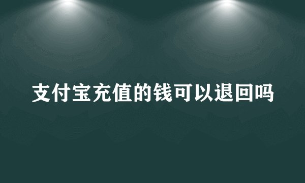 支付宝充值的钱可以退回吗