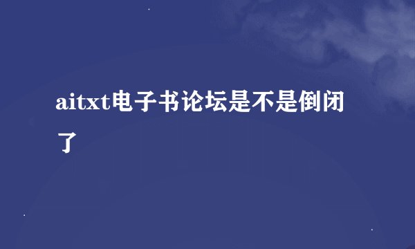 aitxt电子书论坛是不是倒闭了