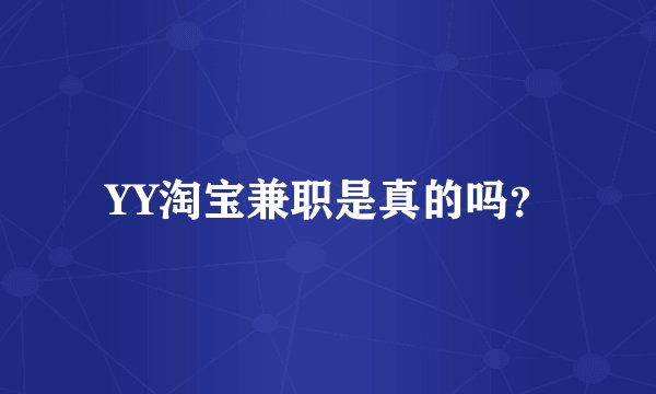 YY淘宝兼职是真的吗？