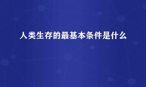 人类生存的最基本条件是什么