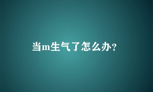 当m生气了怎么办？