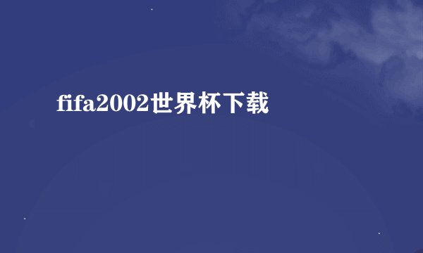 fifa2002世界杯下载