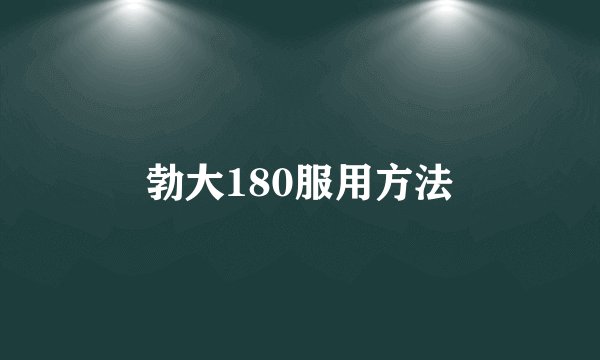 勃大180服用方法