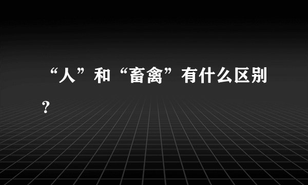 “人”和“畜禽”有什么区别？